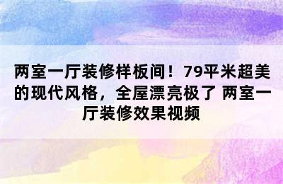 两室一厅装修样板间！79平米超美的现代风格，全屋漂亮极了 两室一厅装修效果视频